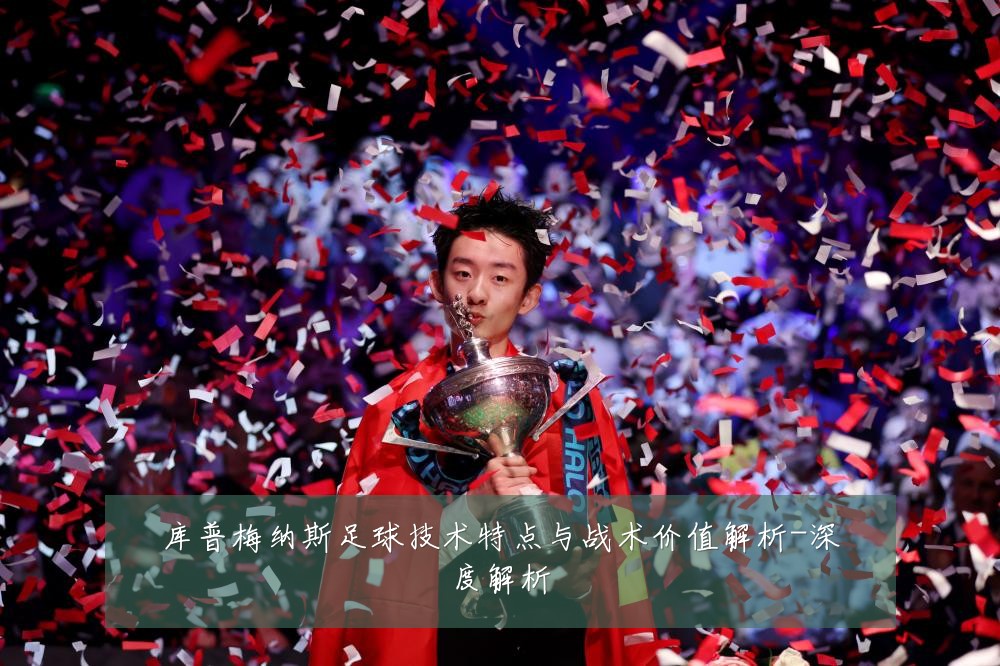 库普梅纳斯足球技术特点与战术价值解析-深度解析