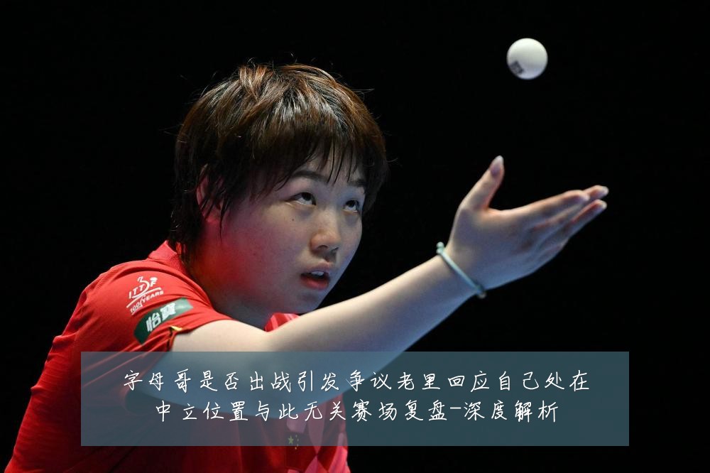 字母哥是否出战引发争议老里回应自己处在中立位置与此无关赛场复盘-深度解析